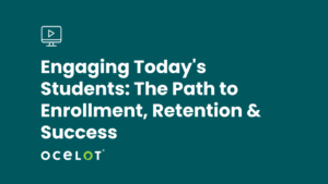 Engaging Today's Students: The Path to Enrollment, Retention & Success