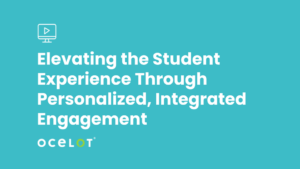 Elevating the Student Experience Through Personalized, Integrated Engagement