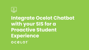 Integrate Ocelot Chatbot with your SIS for a Proactive Student Experience