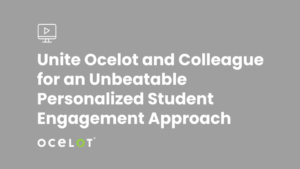 Unite Ocelot and Colleague for an Unbeatable Personalized Student Engagement Approach